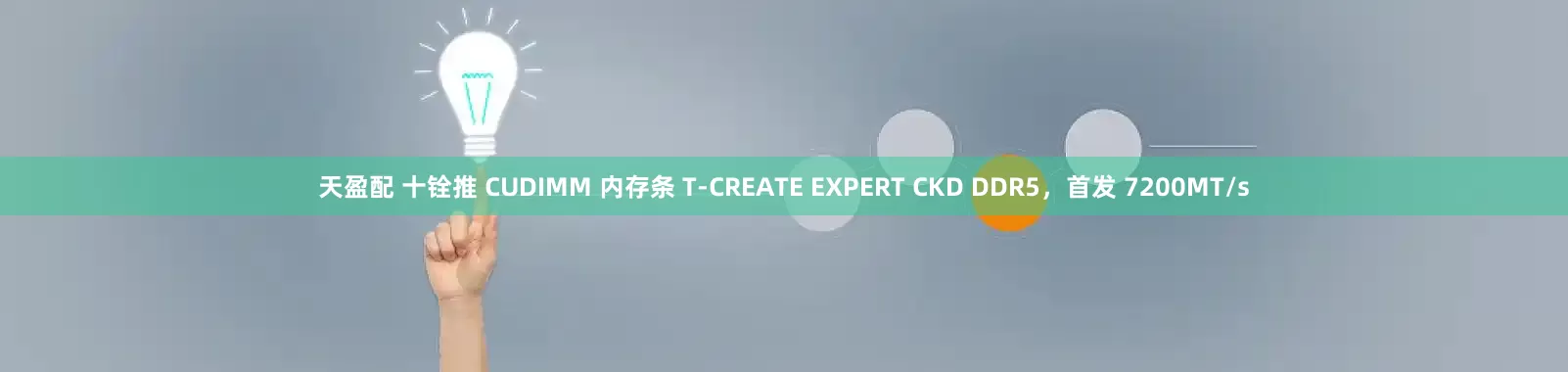 天盈配 十铨推 CUDIMM 内存条 T-CREATE EXPERT CKD DDR5，首发 7200MT/s