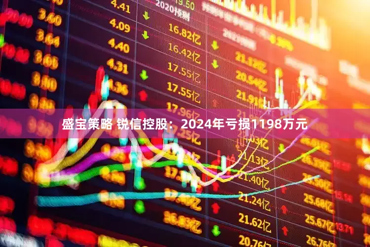 盛宝策略 锐信控股：2024年亏损1198万元