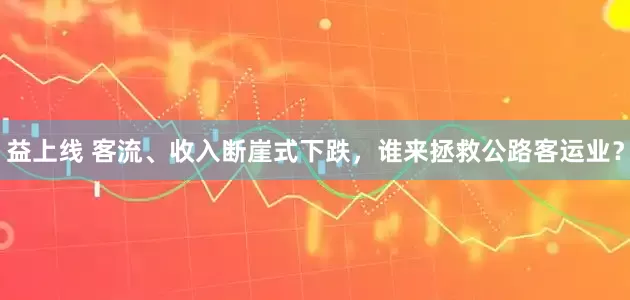 益上线 客流、收入断崖式下跌，谁来拯救公路客运业？